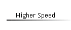 Higher Speed